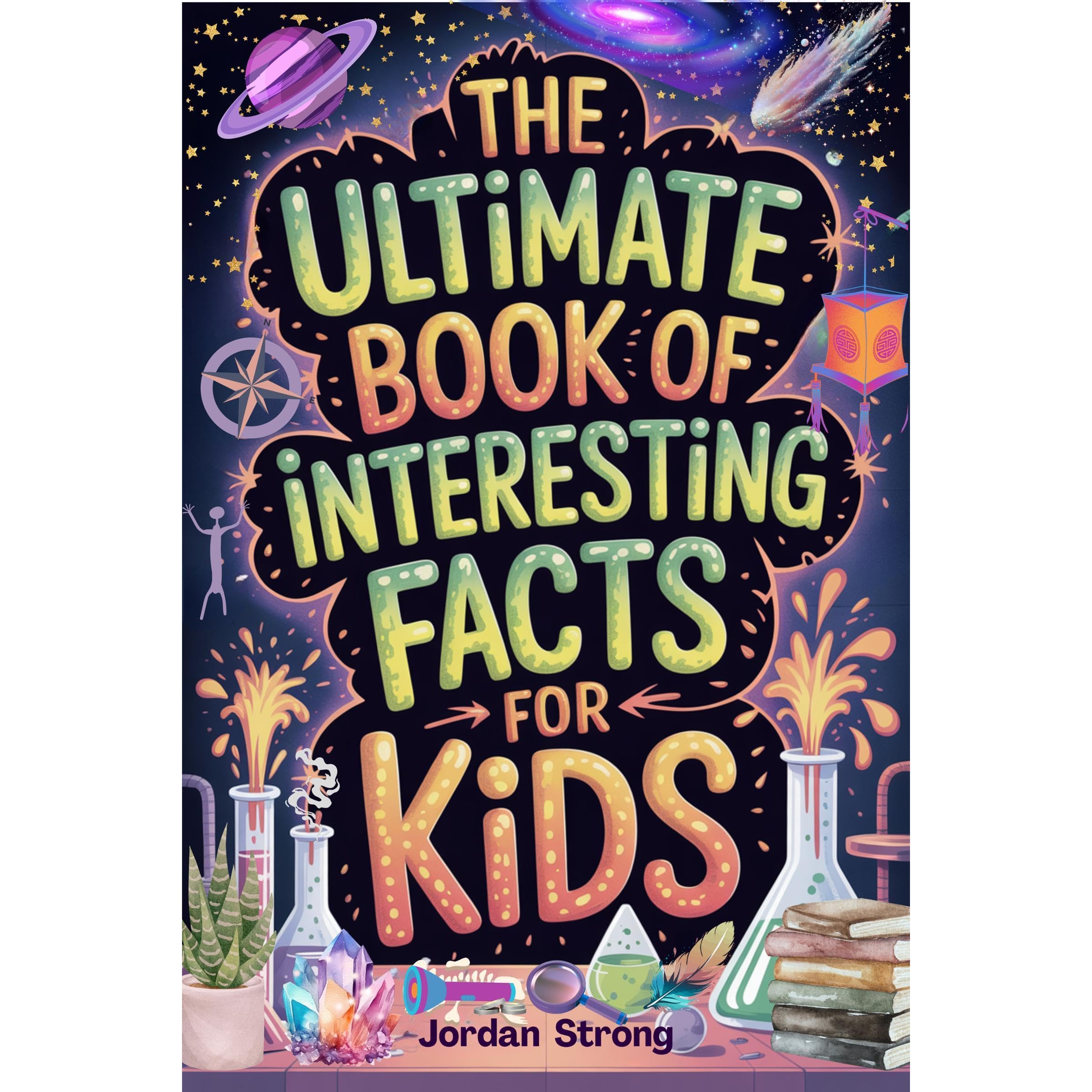 The Ultimate Book of Interesting Facts for Kids: An Epic Collection of Fun, Weir
