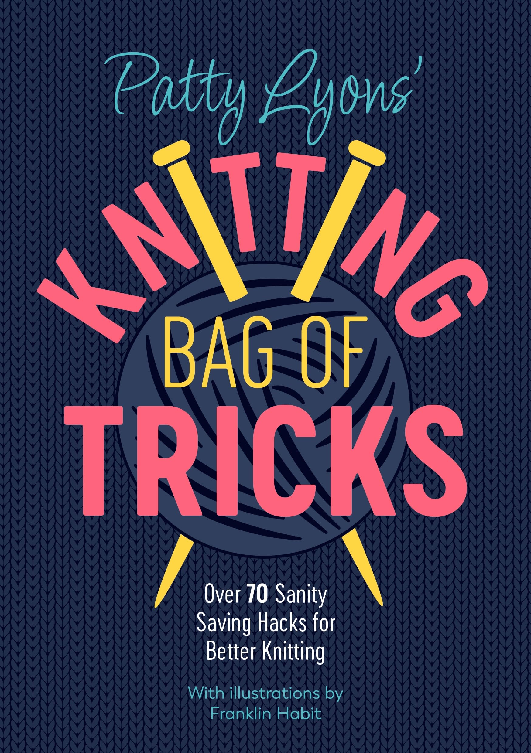 Patty Lyons' Knitting Bag of Tricks: Over 70 sanity saving hacks for better knit