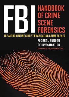 FBI Handbook of Crime Scene Forensics: The Authoritative Guide to Navigating Crime Scenes