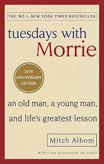 Tuesdays With Morrie: An old man, a young man, and life's greatest lesson