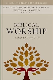 Biblical Worship: Theology for God's Glory (Biblical Theology for the Church)