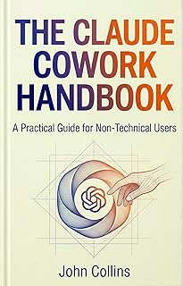 The Claude Cowork Handbook (Revised & Expanded Spring 2026): Your Complete Guide to Getting Started and Getting More Done