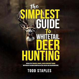 The Simplest Guide to Whitetail Deer Hunting: How to Track, Hunt, and Harvest Deer Without Overcomplicated Gear or Guesswork