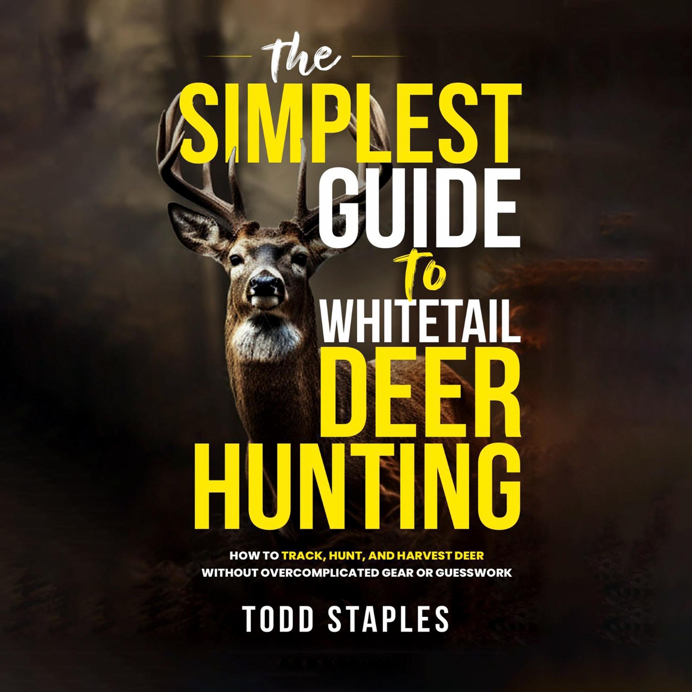 The Simplest Guide to Whitetail Deer Hunting: How to Track, Hunt, and Harvest De
