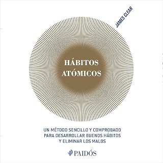 Hábitos atómicos (Español neutro): Un método sencillo y comprobado para desarrollar buenos hábitos y eliminar los malos
