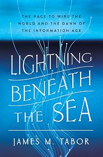 Lightning Beneath the Sea: The Race to Wire the World and the Dawn of the Information Age