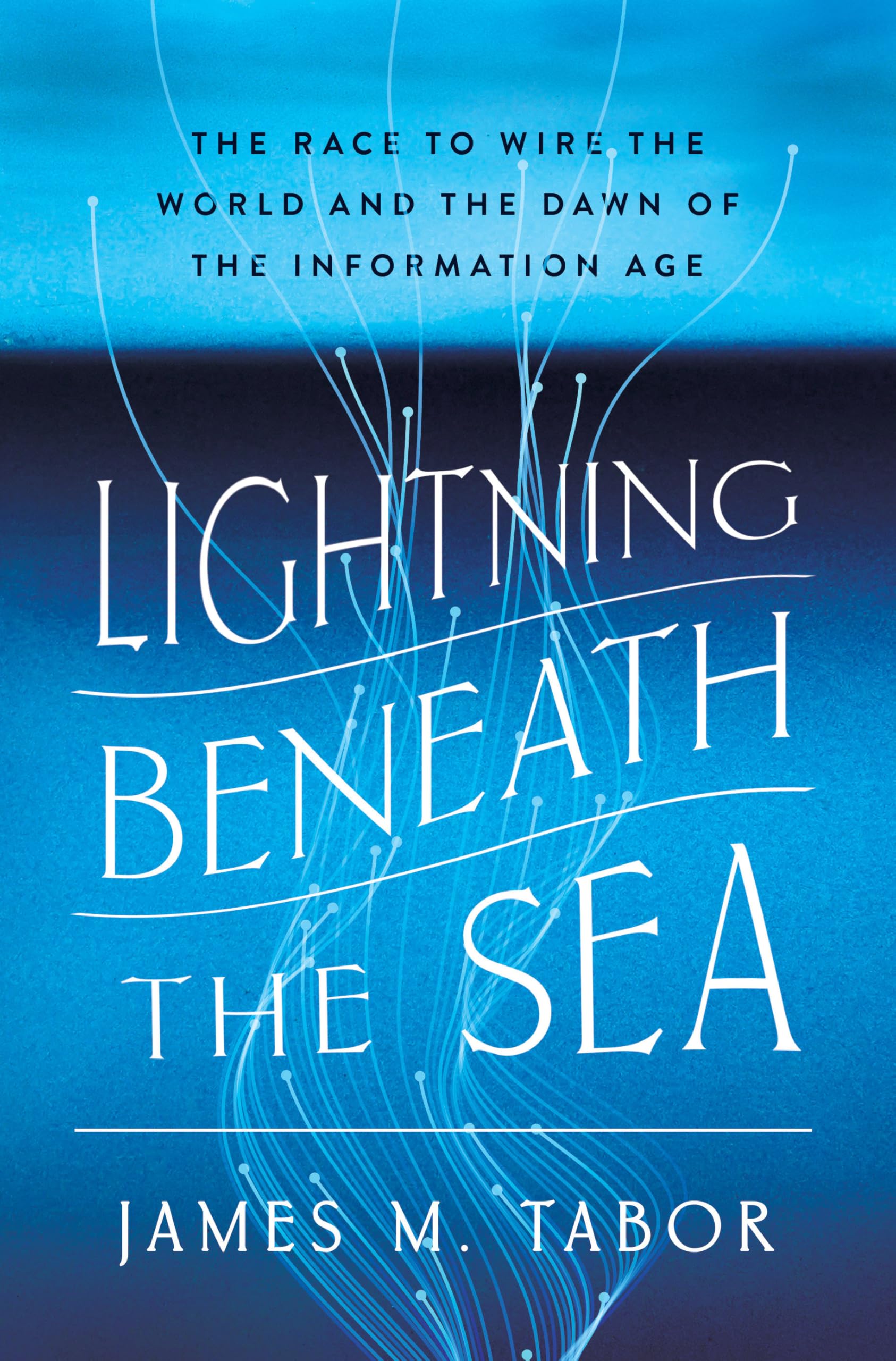 Lightning Beneath the Sea: The Race to Wire the World and the Dawn of the Inform