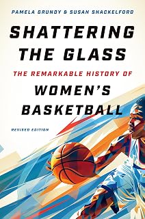 Shattering the Glass: The Remarkable History of Women's Basketball