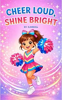 Cheer Loud, Shine Bright: A Cheerleading Book for Girls Ages 6–8: Fun, Cheers, Basic Moves, Teamwork, and Confidence for Young Cheerleaders