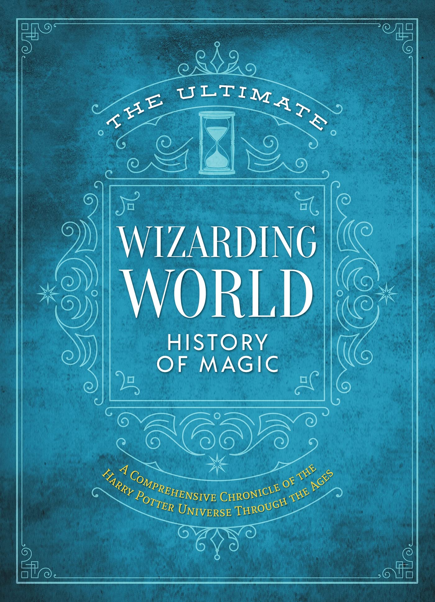 The Ultimate Wizarding World History of Magic: A comprehensive chronicle of the 