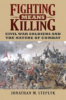 Fighting Means Killing: Civil War Soldiers and the Nature of Combat