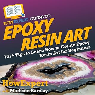 HowExpert Guide to Epoxy Resin Art: 101+ Tips to Learn How to Create Epoxy Resin Art for Beginners