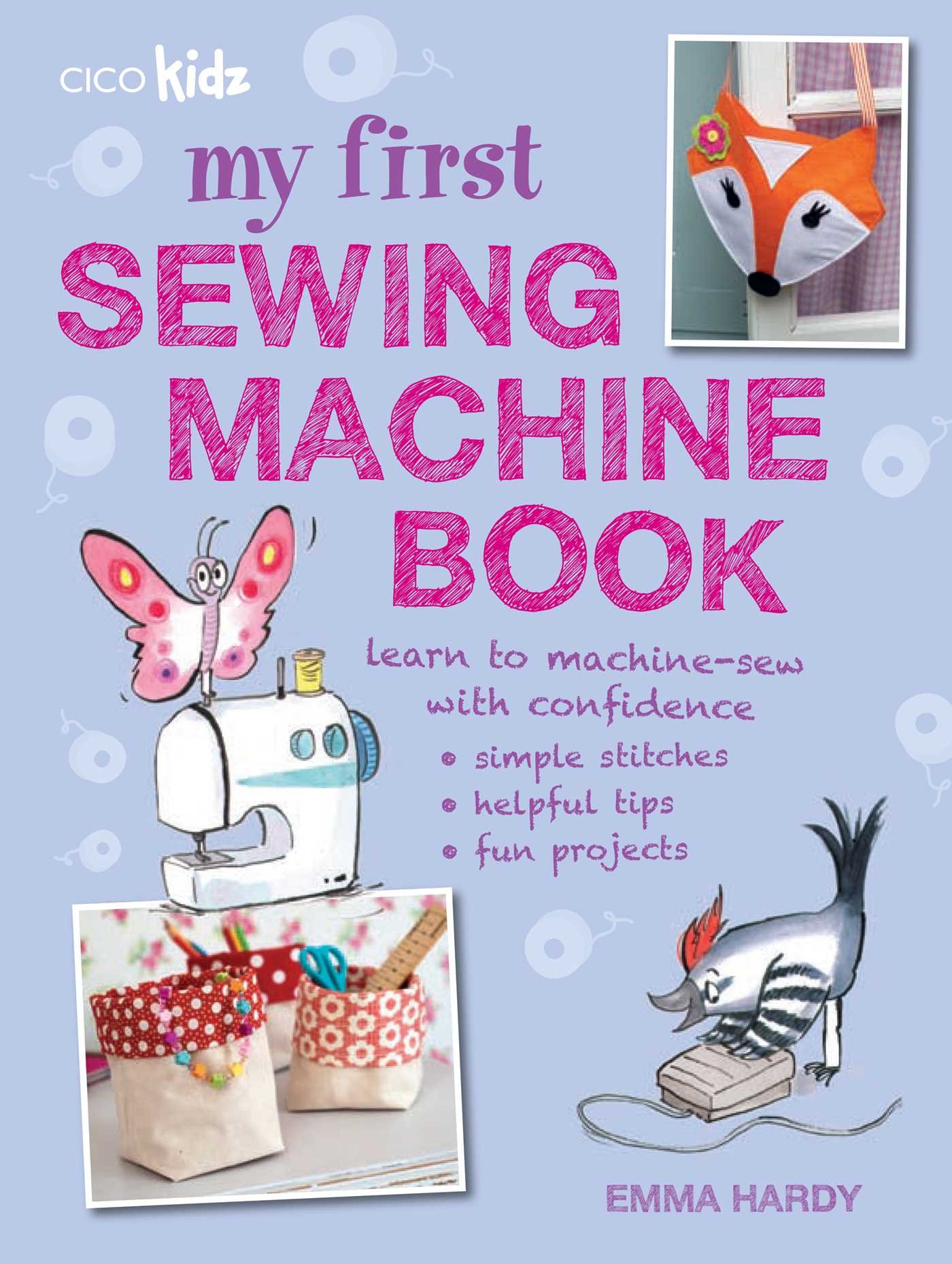 My First Sewing Machine Book: 35 fun and easy projects for children aged 7 years