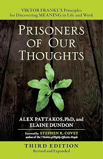 Prisoners of Our Thoughts: Viktor Frankl's Principles for Discovering Meaning in Life and Work