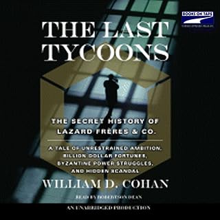 The Last Tycoons: The Secret History of Lazard Freres &amp; Co.