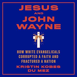 Jesus and John Wayne: How White Evangelicals Corrupted a Faith and Fractured a Nation