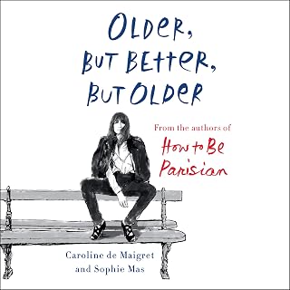 Older, but Better, but Older: From the Authors of How to Be Parisian Wherever You Are