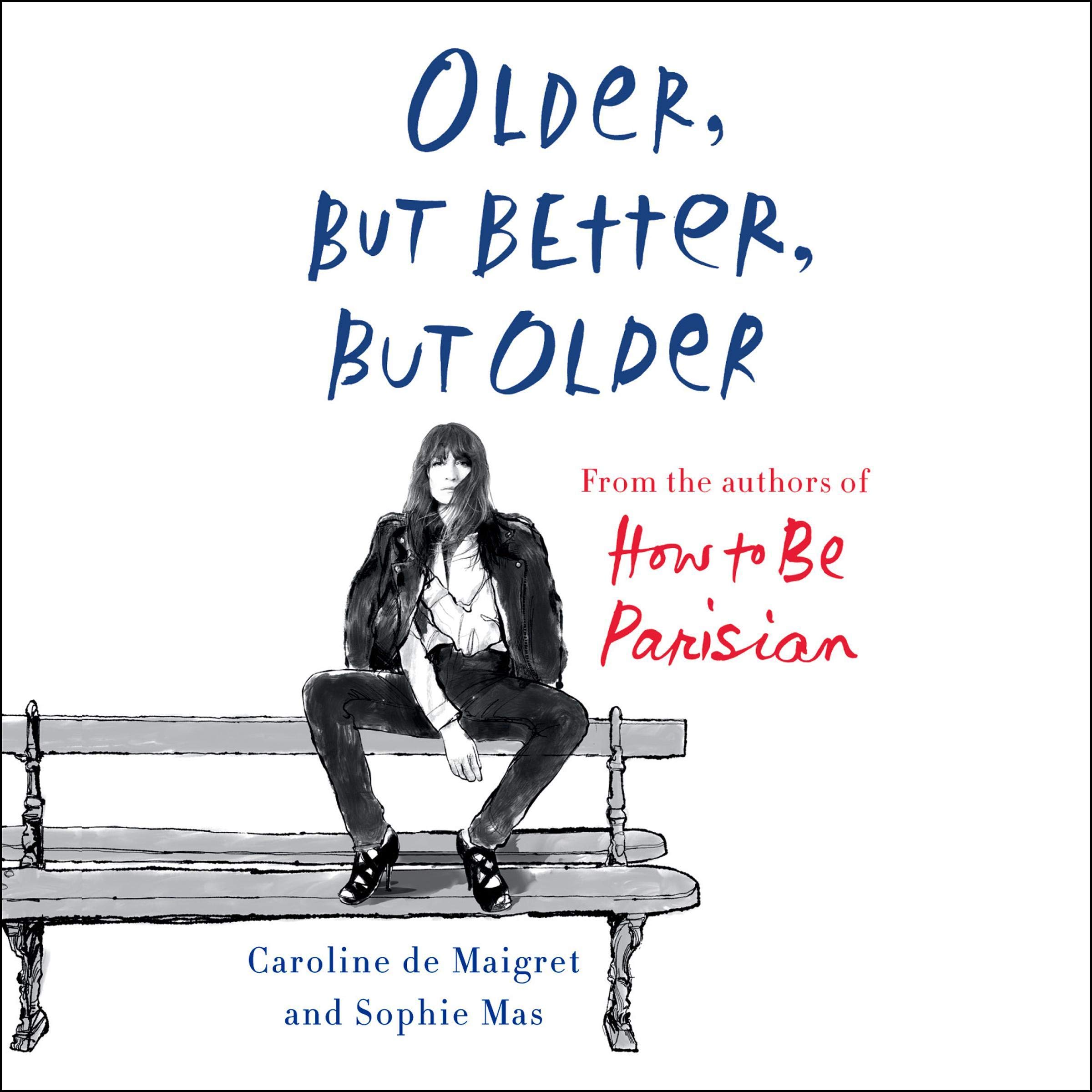 Older, but Better, but Older: From the Authors of How to Be Parisian Wherever Yo