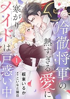 冷徹将軍の熱すぎる愛に寒がりメイドは戸惑い中１ (ゆめこみ)