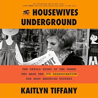 The Housewives Underground: The Untold Story of the Women Who Made the JFK Assassination Our Most Enduring Mystery