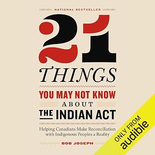21 Things You May Not Know About the Indian Act: Helping Canadians Make Reconciliation with Indigenous Peoples a Reality