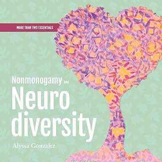 Nonmonogamy and Neurodiversity: A More than Two Essentials Guide, Book 3