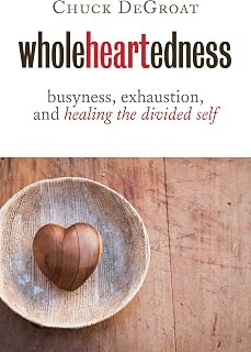 Wholeheartedness: Busyness, Exhaustion, and Healing the Divided Self