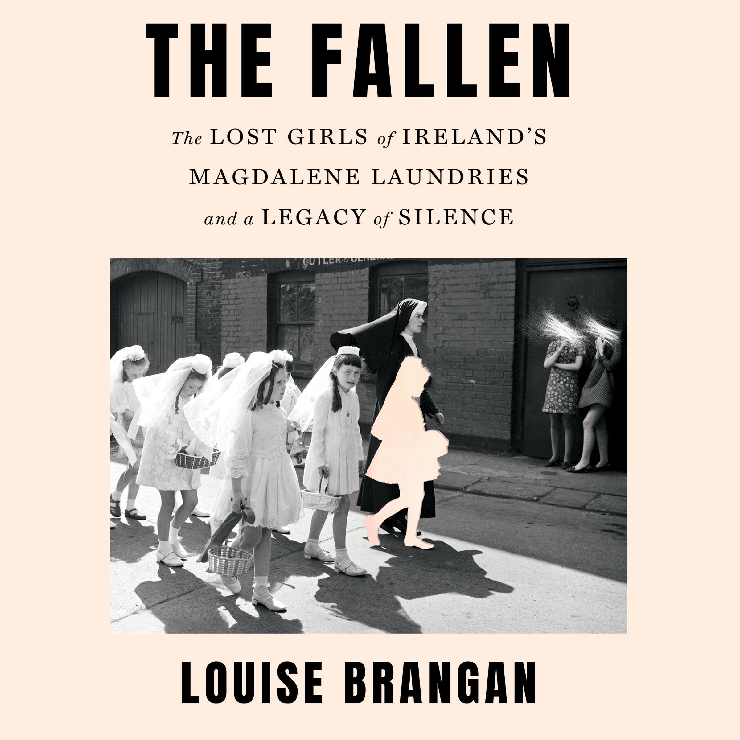 The Fallen: The Lost Girls of Ireland's Magdalene Laundries and a Legacy of Sile