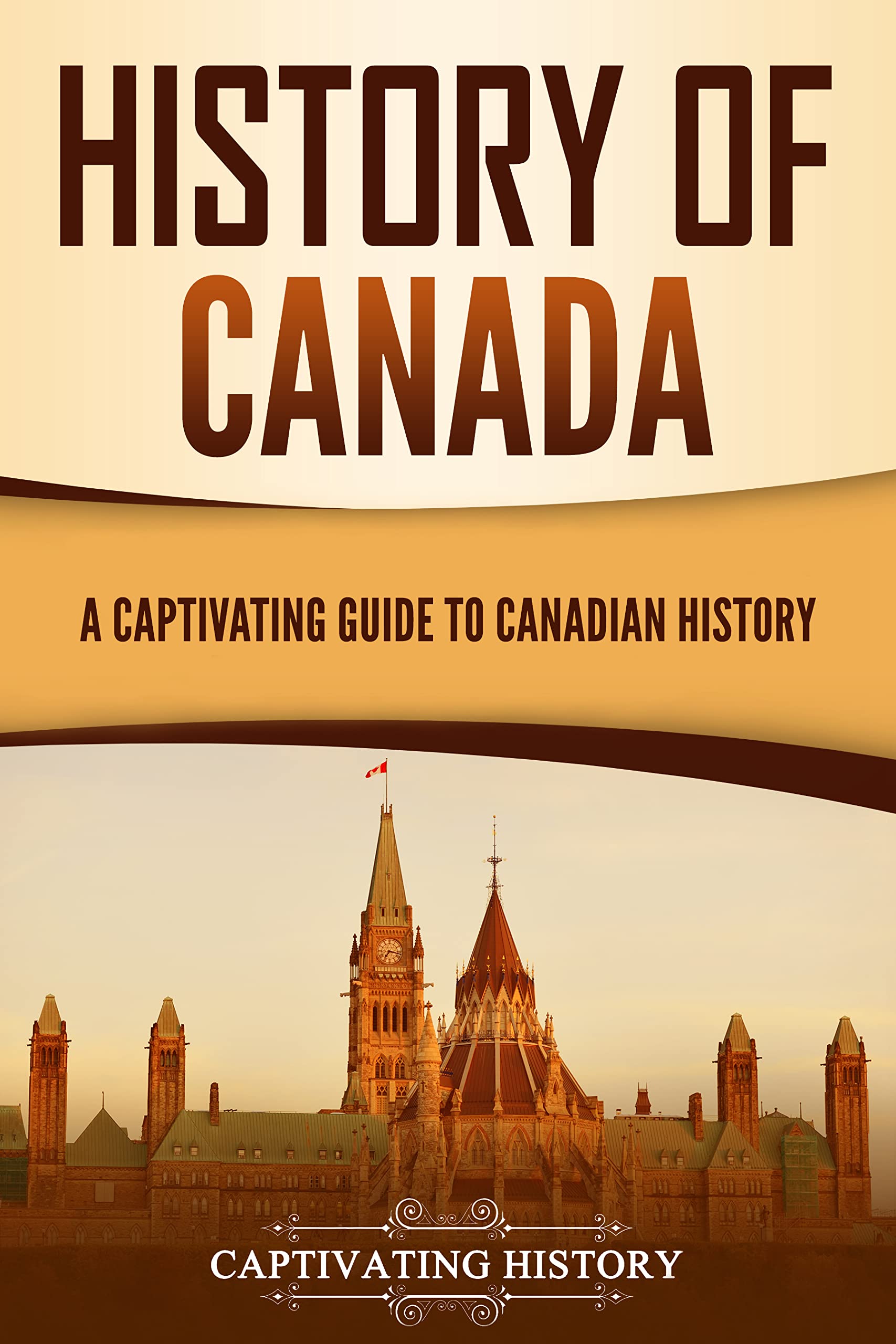 History of Canada: A Captivating Guide to Canadian History (Exploring the Great 