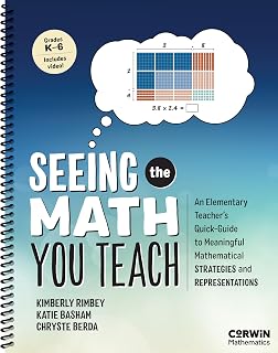 Seeing the Math You Teach, Grades K-6: An Elementary Teacher’s Quick-Guide to Meaningful Mathematical Strategies and Representations (Corwin Mathematics Series)