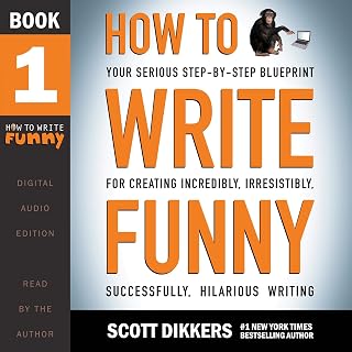 How to Write Funny: Your Serious, Step-By-Step Blueprint for Creating Incredibly, Irresistibly, Successfully Hilarious Writing, Book 1