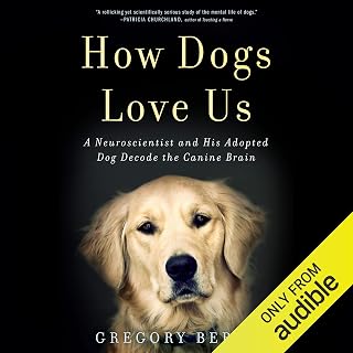 How Dogs Love Us: A Neuroscientist and His Adopted Dog Decode the Canine Brain