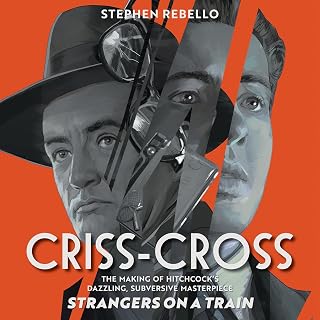 Criss-Cross: The Making of Hitchcock's Dazzling, Subversive Masterpiece Strangers on a Train