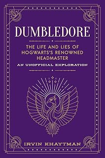 Dumbledore: The Life and Lies of Hogwarts's Renowned Headmaster: An Unofficial Exploration (The Unofficial Harry Potter Character Series)