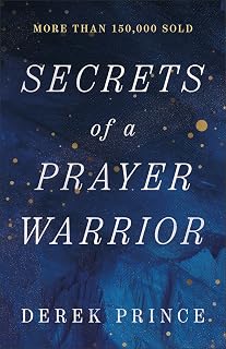 Secrets of a Prayer Warrior: The Keys to Powerful, Biblical Prayer