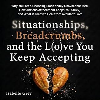 Situationships, Breadcrumbs, and the Love You Keep Accepting: Why You Keep Choosing Emotionally Unavailable Men, How Anxious Attachment Keeps You Stuck, and What It Takes to Heal from Avoidant Love