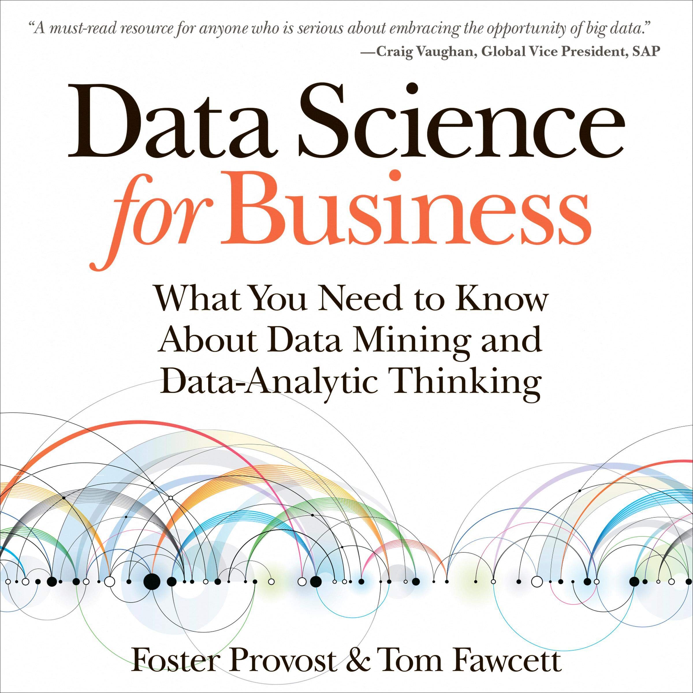 Data Science for Business: What You Need to Know About Data Mining and Data-Anal