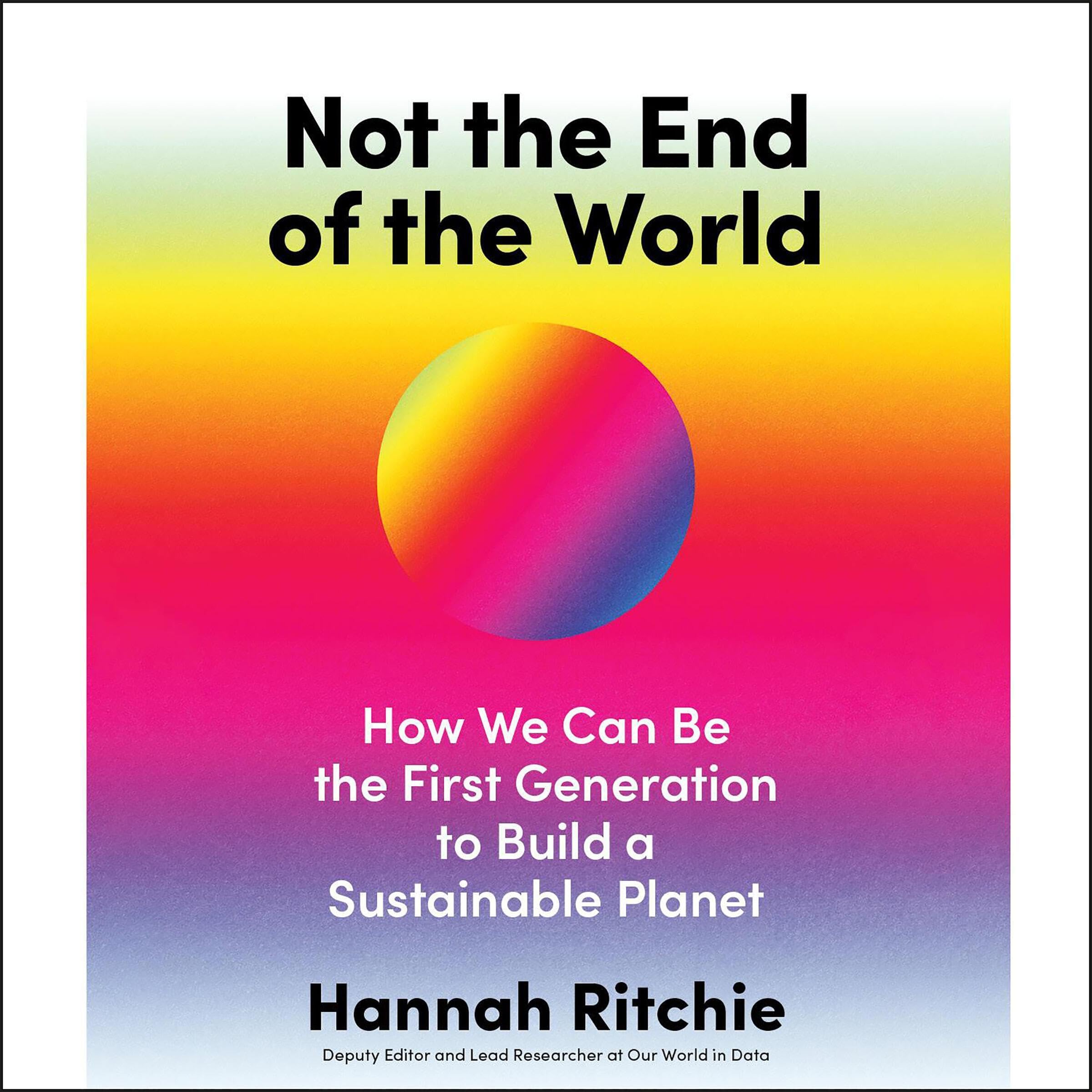 Not the End of the World: How We Can Be the First Generation to Build a Sustaina