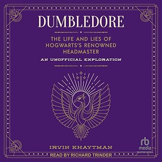 Dumbledore: The Life and Lies of Hogwarts's Renowned Headmaster: An Unofficial Exploration