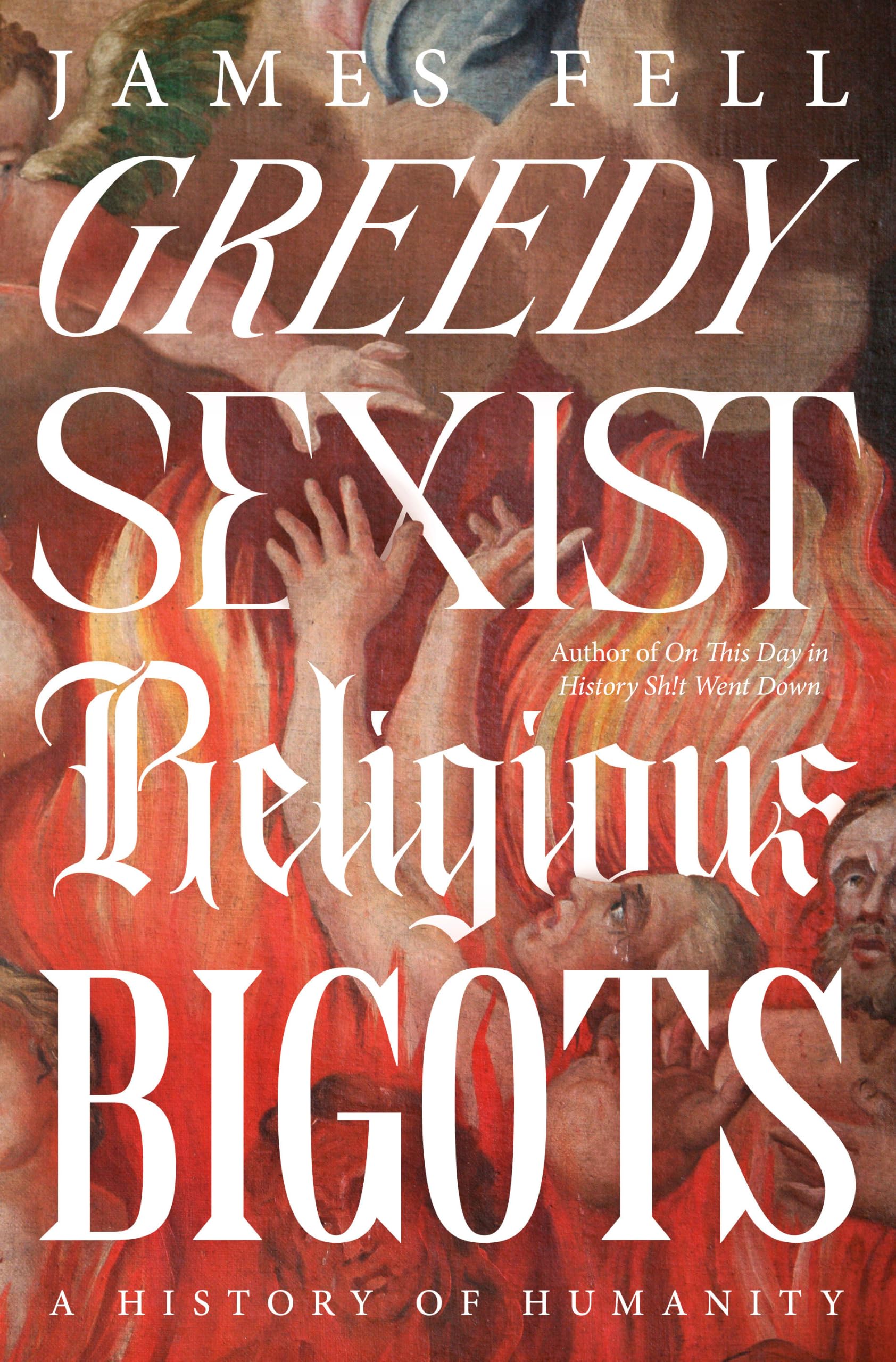 Greedy Sexist Religious Bigots: A History of Humanity