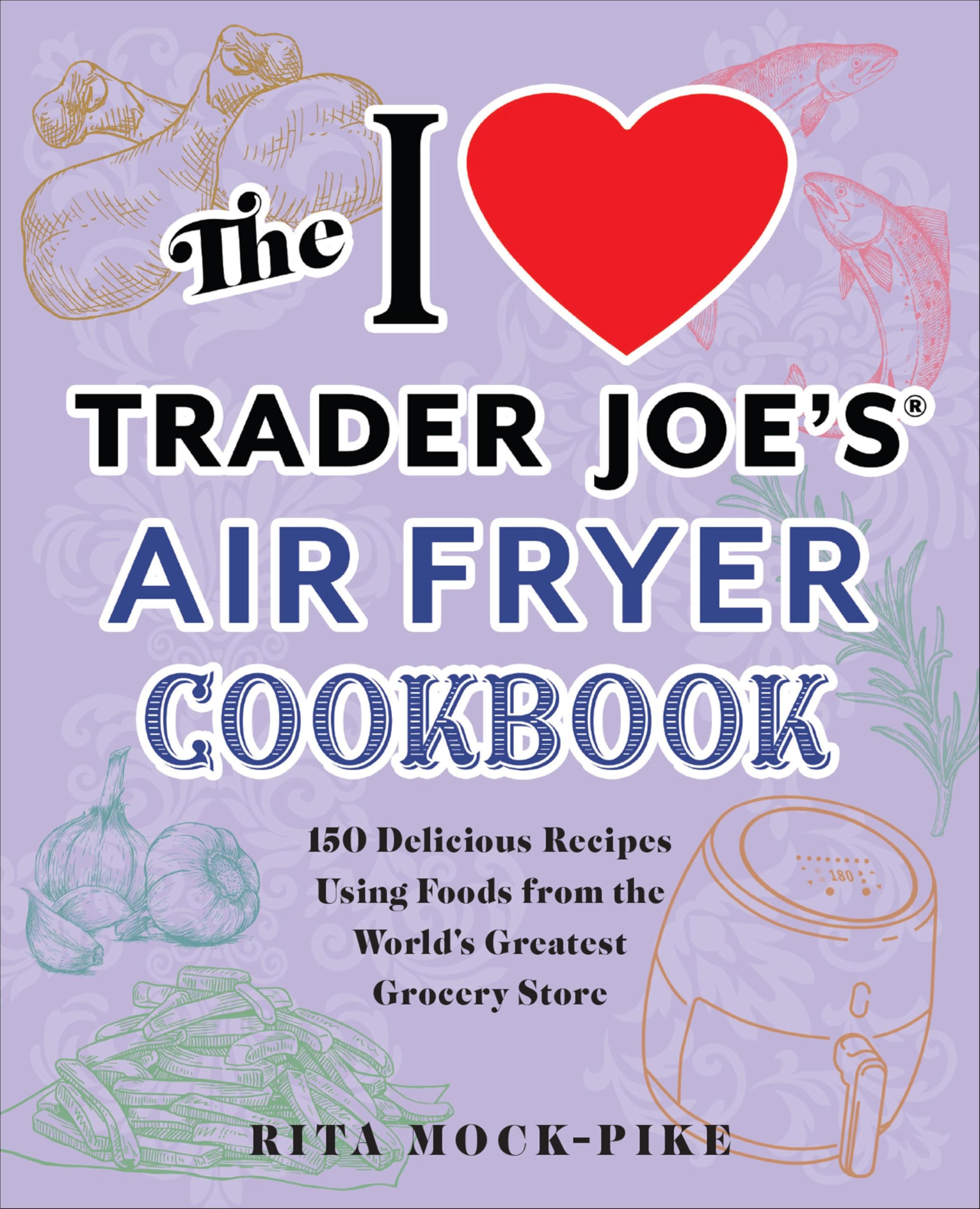 The I Love Trader Joe's Air Fryer Cookbook: 150 Delicious Recipes Using Foods fr