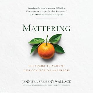 Mattering: The Secret to a Life of Deep Connection and Purpose