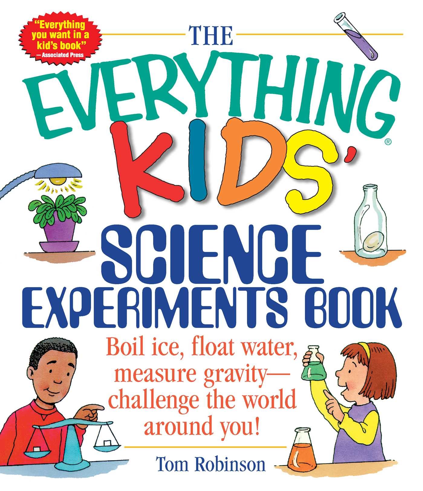 The Everything Kids' Science Experiments Book: Boil Ice, Float Water, Measure Gr