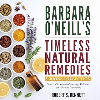 Barbara O'Neill's Timeless Natural Remedies: Your Guide to Herbal Healing, Wellness, and Disease Prevention: 5 Book Collection