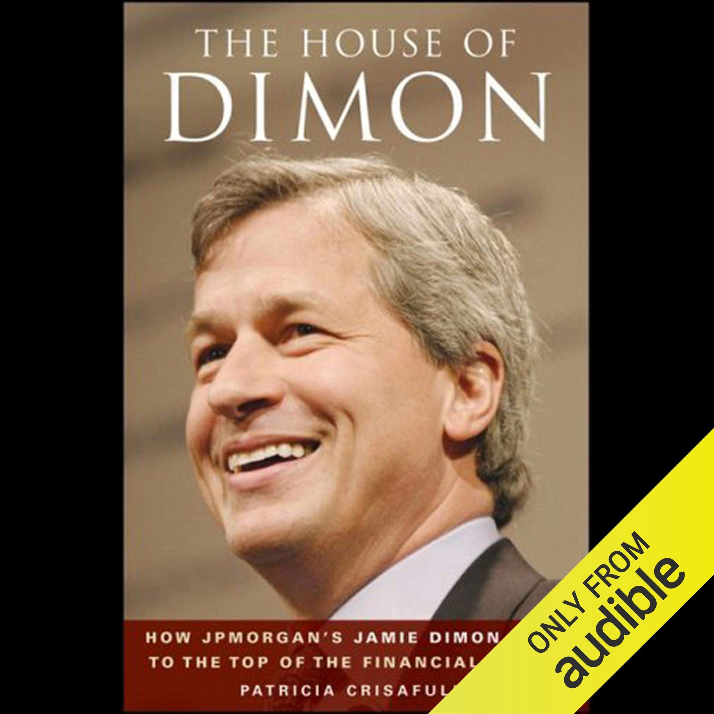 The House of Dimon: How JP Morgan's Jamie Dimon Rose to the Top of the Fina
