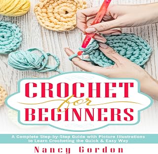 Crochet for Beginners: A Complete Step by Step Guide to Learn Crocheting the Quick &amp; Easy Way