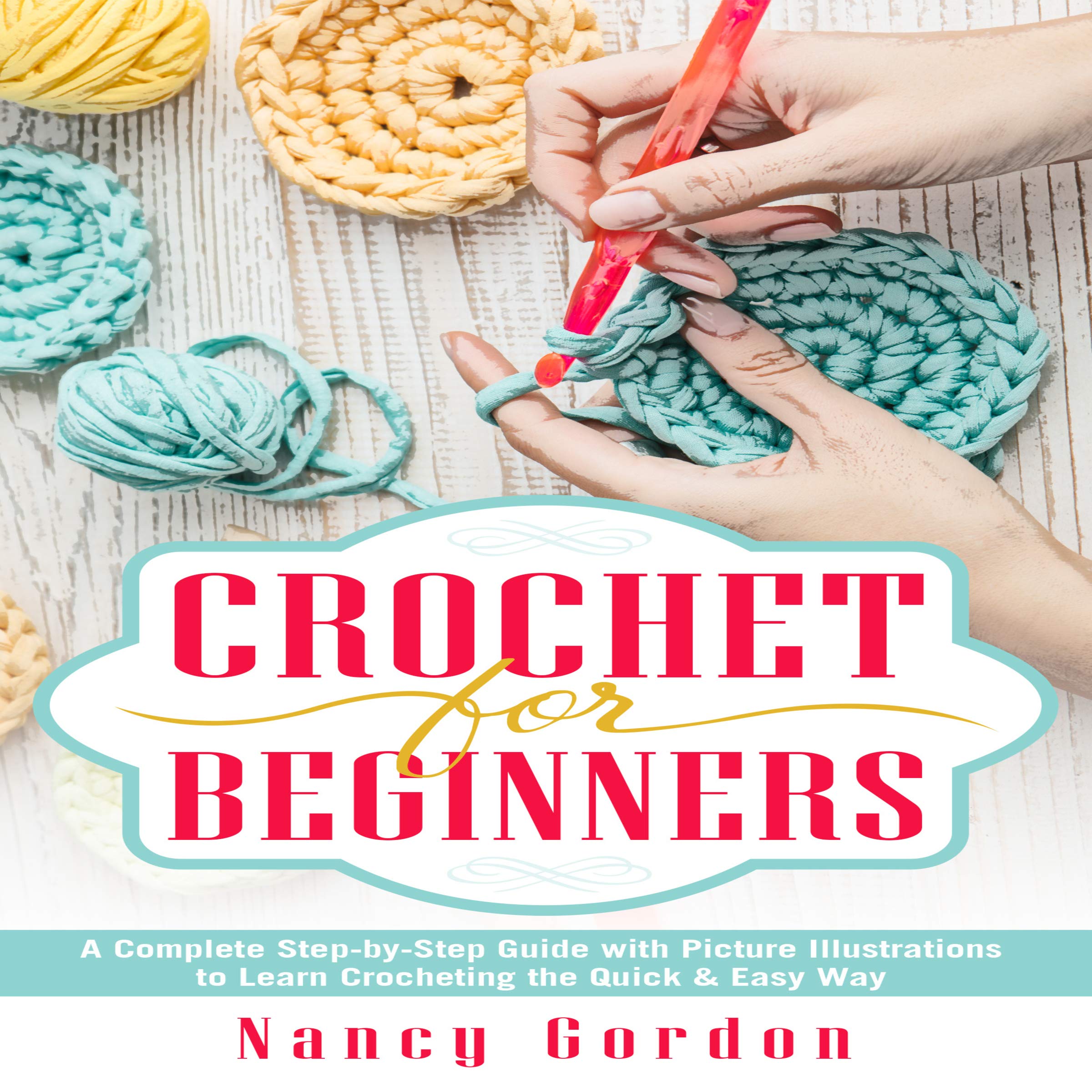 Crochet for Beginners: A Complete Step by Step Guide to Learn Crocheting the Qui
