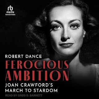 Ferocious Ambition: Joan Crawford’s March to Stardom