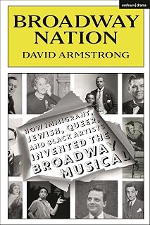 Broadway Nation: How Immigrant, Jewish, Queer, and Black Artists invented the Broadway Musical