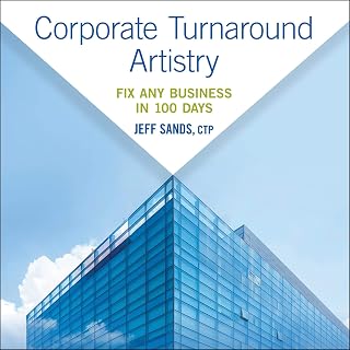 Corporate Turnaround Artistry: Fix Any Business in 100 Days